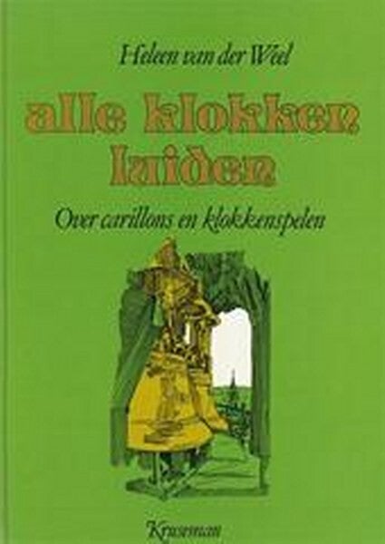 Weel - Alle klokken luiden. Over carillons en klokkenspelen