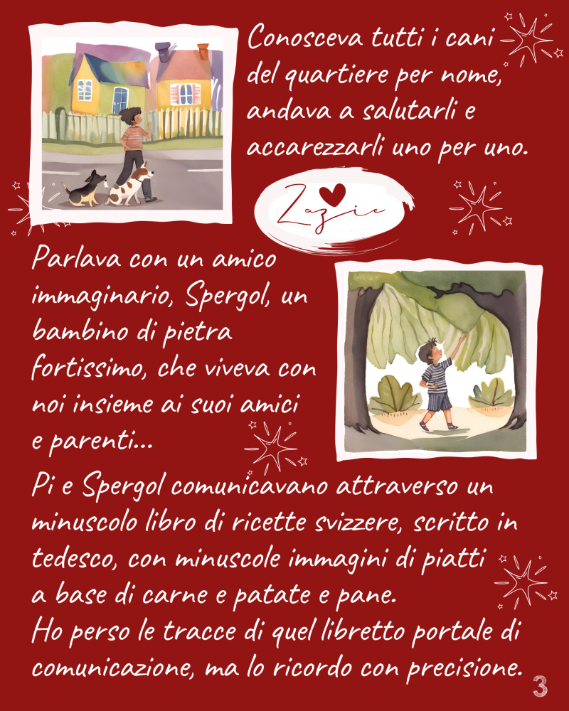 Parlava con un amico immaginario, Spergol, un bambino di pietra fortissimo, che viveva con noi insieme ai suoi amici  e parenti…