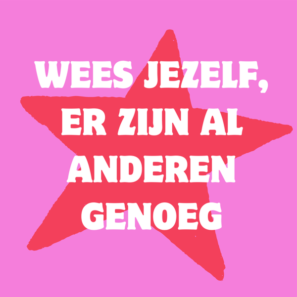 Wees jezelf er zijn al anderen genoeg