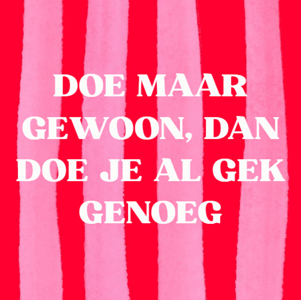 Doe maar gewoon, dan doe je al gek genoeg
