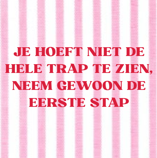 Je hoeft niet de hele trap te zien, neem gewoon de eerste stap
