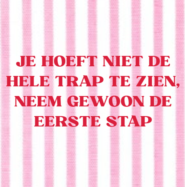 Je hoeft niet de hele trap te zien, neem gewoon de eerste stap