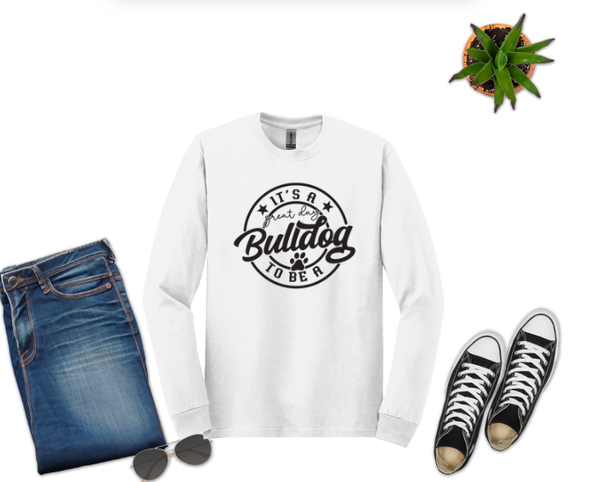 Its a great day to be bulldog  long sleeve