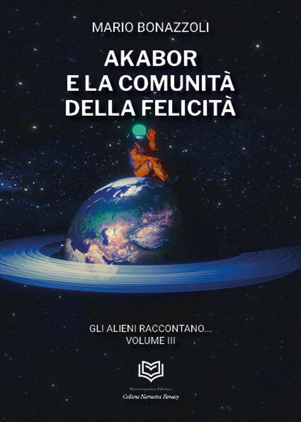 Akabor e la comunità della felicità- Gli Alieni raccontano -Trilogia Vol. III