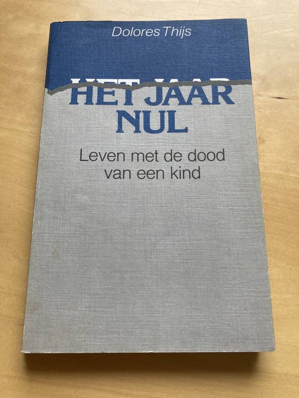 Dolores Thijs - Het jaar nul, leven met de dood van een kind