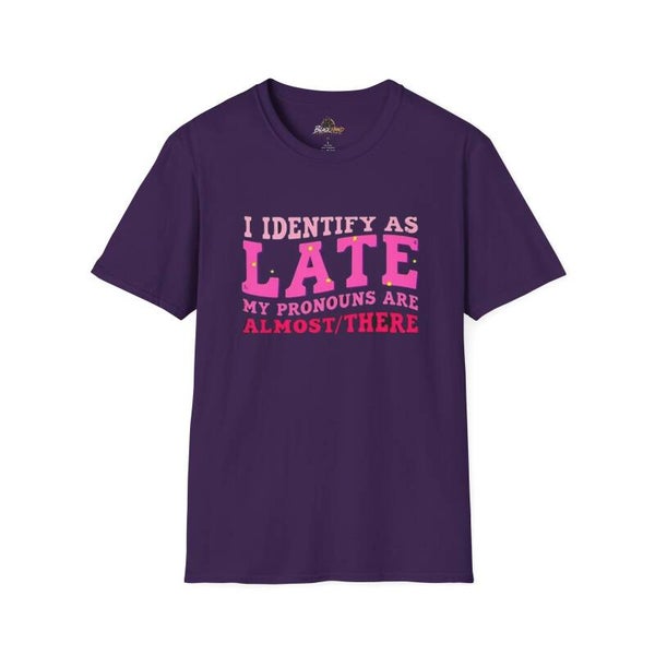 I Identify As Late T-Shirt — Funny 'My Pronouns Are Almost/There' Graphic Tee
