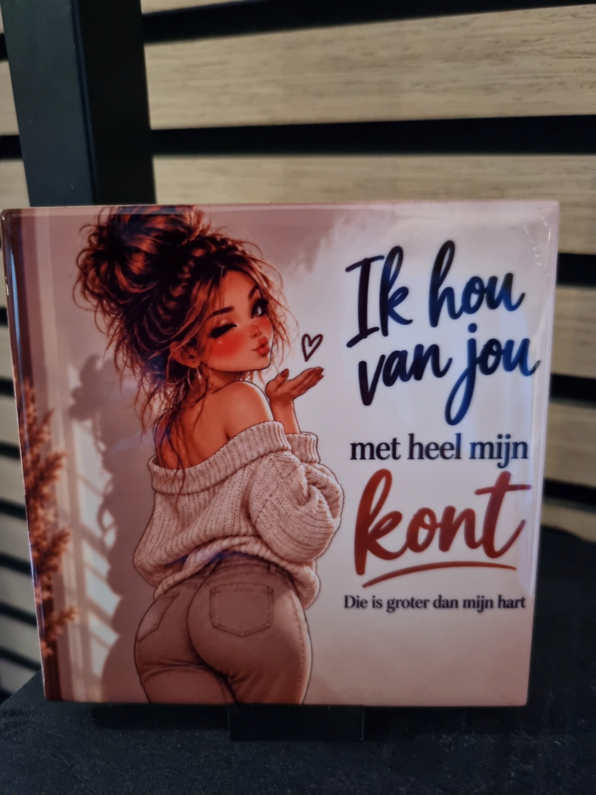 Ik hou van jou met heel mijn kont. Die is groter dan mijn hart