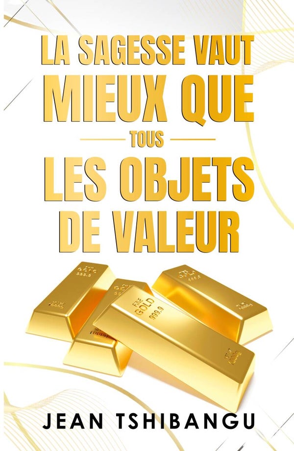 La sagesse vaut mieux que tous les objets de valeur