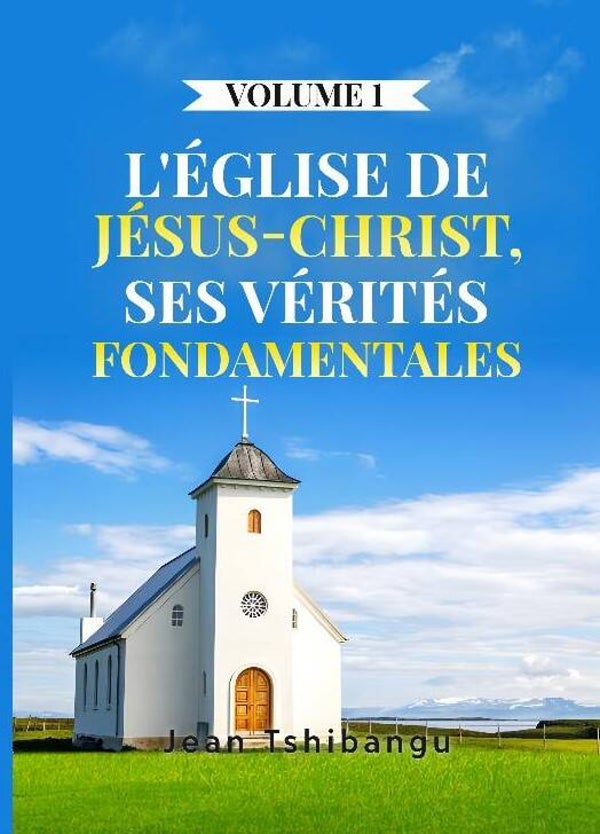 L'Eglise de Jesus Christ volume 1
