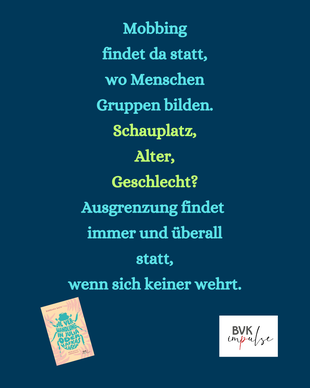 Textblock: Mobbing findet da statt, wo Menschen Gruppen bilden. Schauplatz, Alter, Geschlecht? Ausgrenzung findet immer und überall statt, wenn sich keiner wehrt.