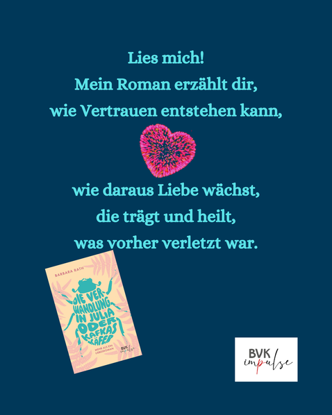Text: Lies mich! Mein Roman erzählt dir, wie Vertrauen entstehen kann,   wie daraus Liebe wächst, die trägt und heilt, was vorher verletzt war. + Buchcover + Logo BVK impulse