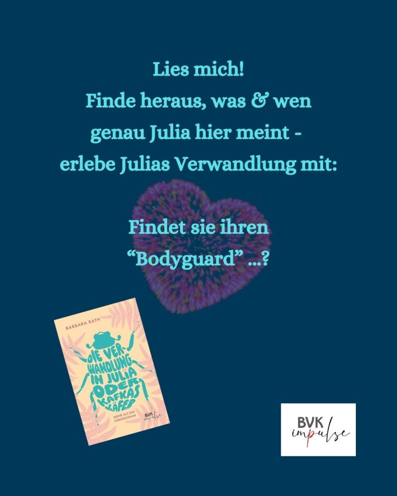 Text: Lies mich! Finde heraus, was & wen genau Julia hier meint -  erlebe Julias Verwandlung mit:  Findet sie ihren “Bodyguard” ...? + BIlder: BUchcover und Logo von BVK impulse