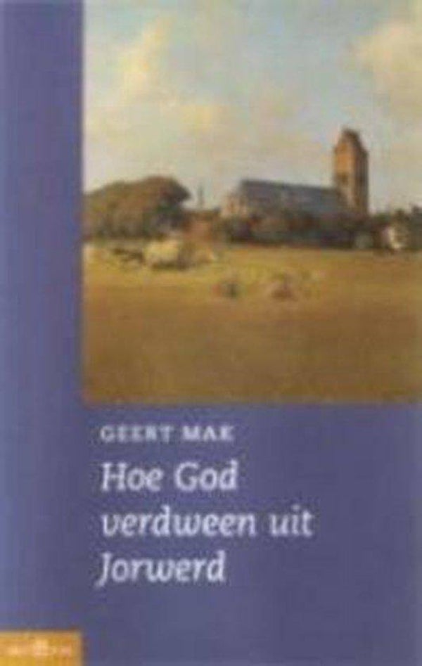 Geert Mak: Hoe God verdween uit Jorwerd.