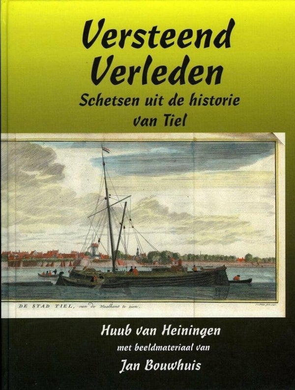 Huub van Heiningen; Versteend verleden schetsen uit de historie van Tiel.