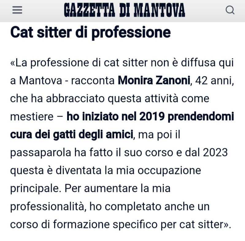 Articolo gazzetta di Mantova del 13 marzo 2024: Ho iniziato prendendomi cura dei gatti degli amici nel 2019, ma poi il passaparola ha fatto il suo corso e da gennaio 2023 questa è diventata la mia occupazione principale.