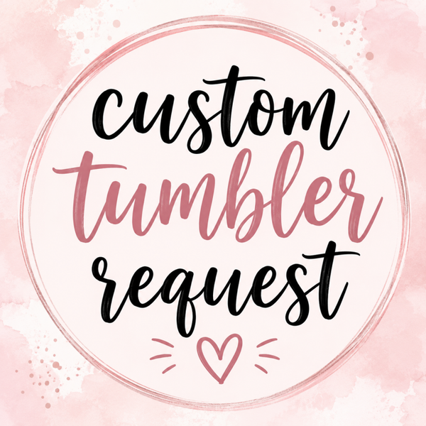 Custom 20oz Tumbler Requests