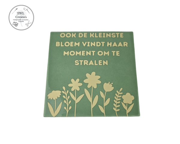 Tegeltje - Ook de kleinste bloem vindt haar moment om te stralen!