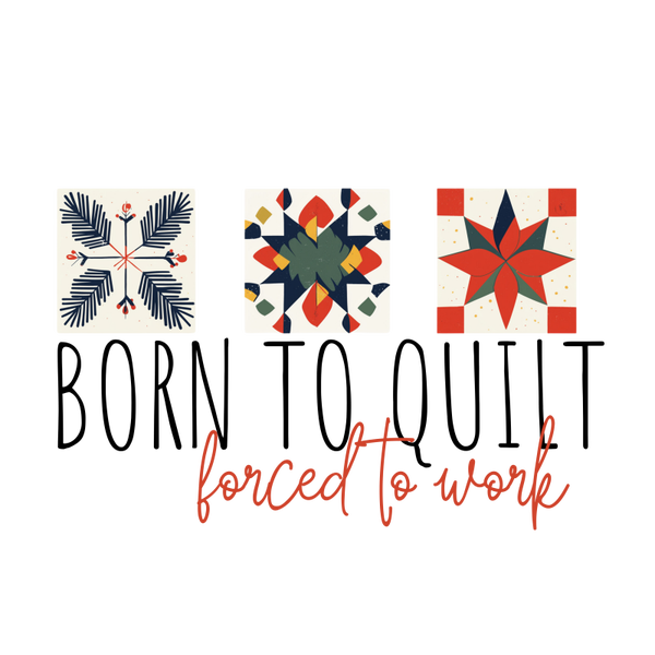 Born To Quilt Forced To Work