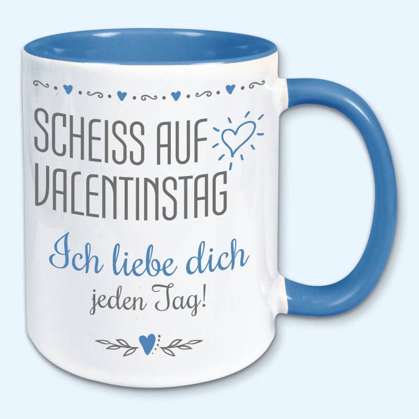 Tasse, Kaffeebecher, Scheiß auf Valentinstag, ich liebe dich jeden Tag