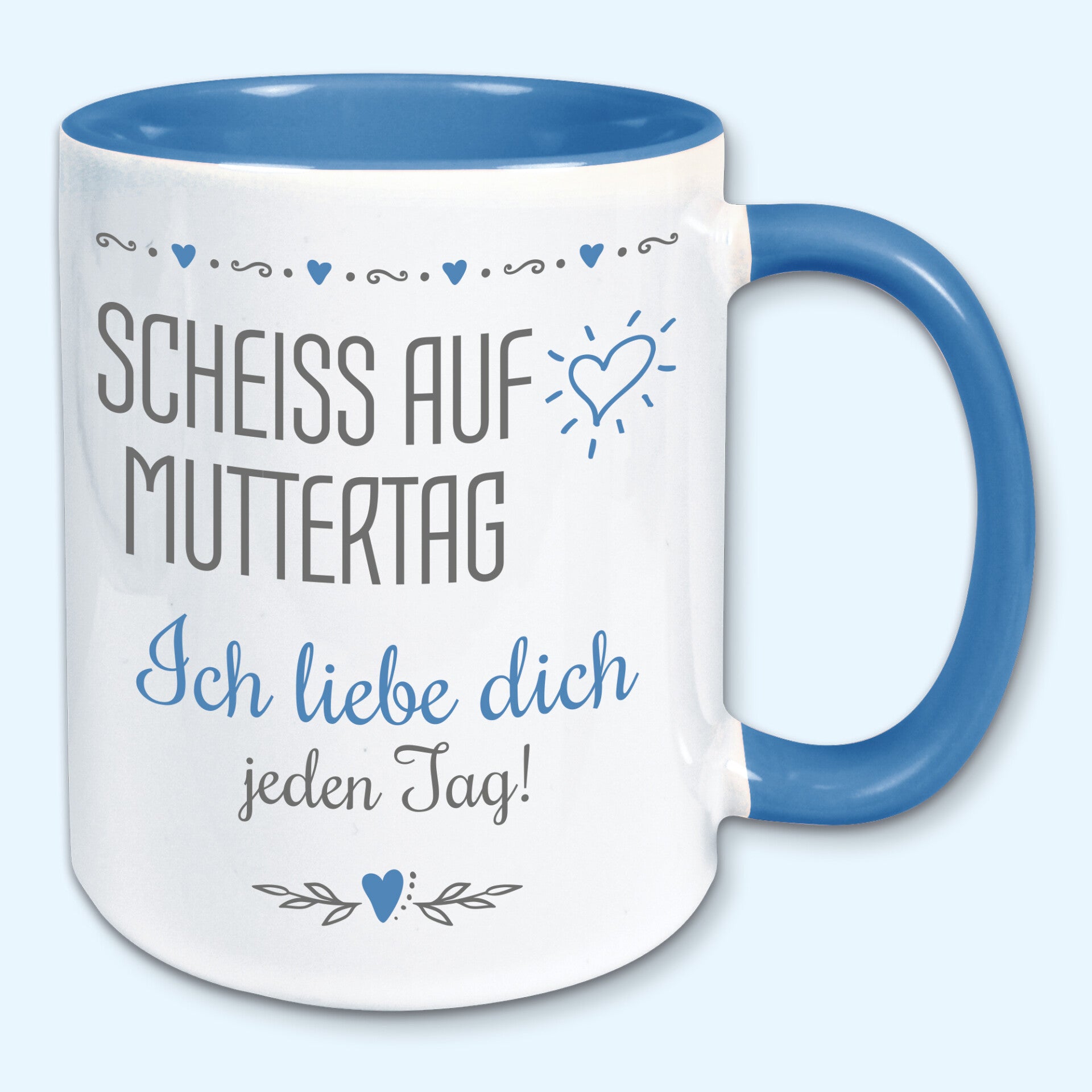 Tasse, Kaffeebecher, Scheiß auf Muttertag, ich liebe dich jeden Tag