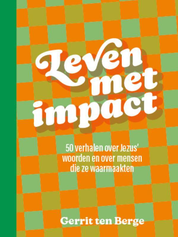 Leven met impact - 50 verhalen over Jezus' woorden en over mensen die ze waarmaakten - Gerrit ten Berge