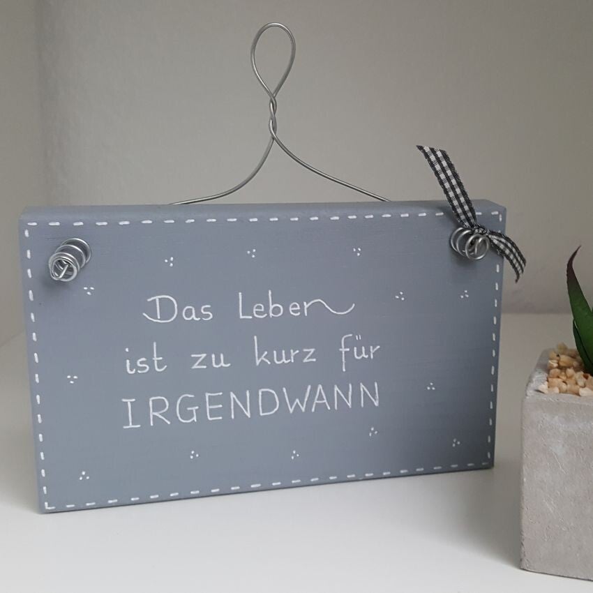 Das Leben ist zu kurz für IRGENDWANN