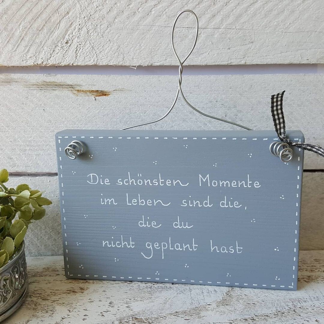 Die schönsten Momente im Leben sind die, die du nicht geplant.