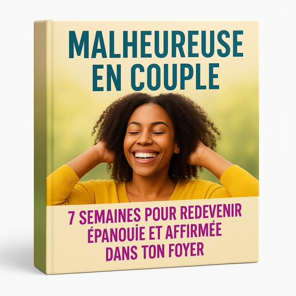 MALHEUREUSE EN COUPLE : 7 SEMAINES POUR REDEVENIR EPARNOUIE ET AFFIRMEE DANS SON FOYER