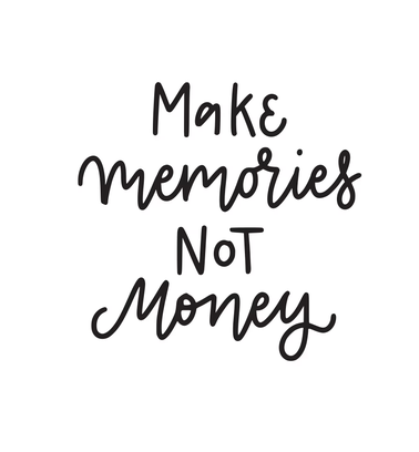 Quote that says ‘Make memories not money’ – reminder that family time matters more than spending.