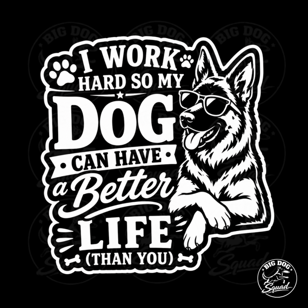 I Work Hard So My Dog Can Have a Better Life (Than You)™ Decal; German Shepherd Lover