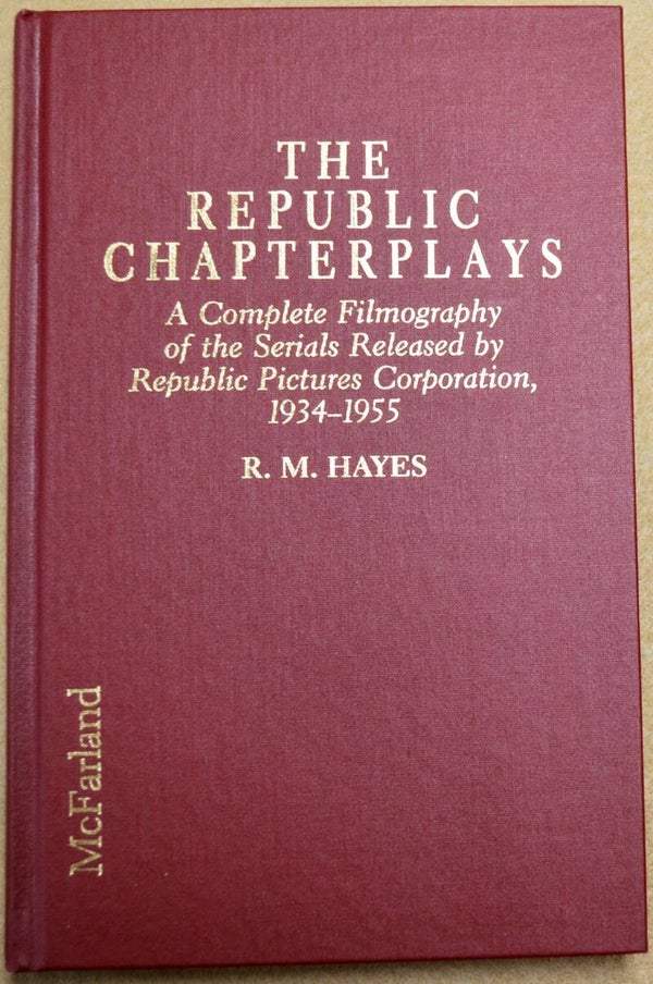 The Republic Chapterplays: A Complete Filmography of the Serials Released by Republic Pictures Corporation, 1934-1955