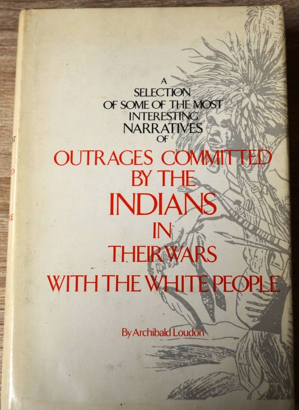 Outrages Committed By the Indians in Their Wars With the White People Volume I and II