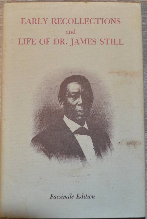Facsimile Edition of the Early Recollections and Life of Dr. James Still 1812-1885