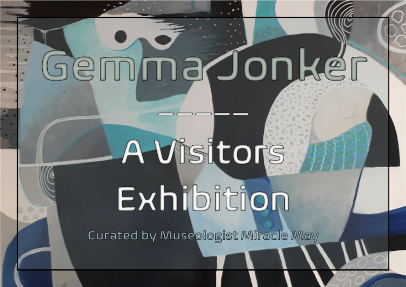 A Visitors Exhibition  Gemma Jonker    Solo Exhibition: Gemma Jonker, curated by Museologist Miracle May.