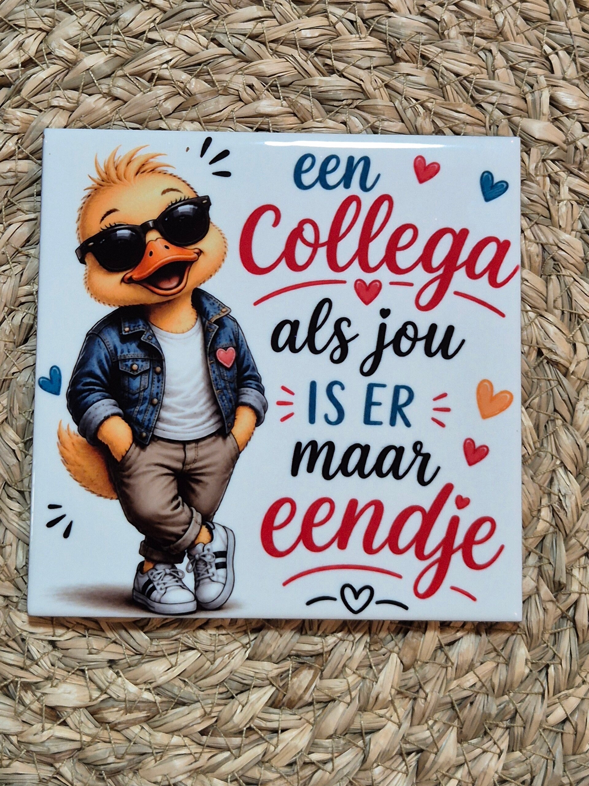 Tegel | Een collega als jou is er maar eendje man