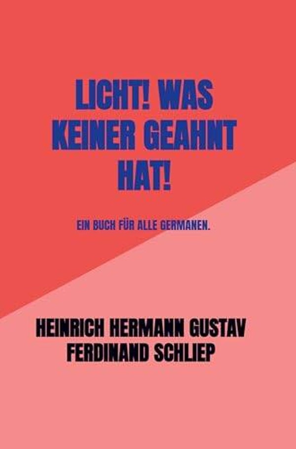 Heinrich Hermann Gustav Ferdinand Schliep: Licht! Was keiner geahnt hat! Ein Buch für alle Germanen.