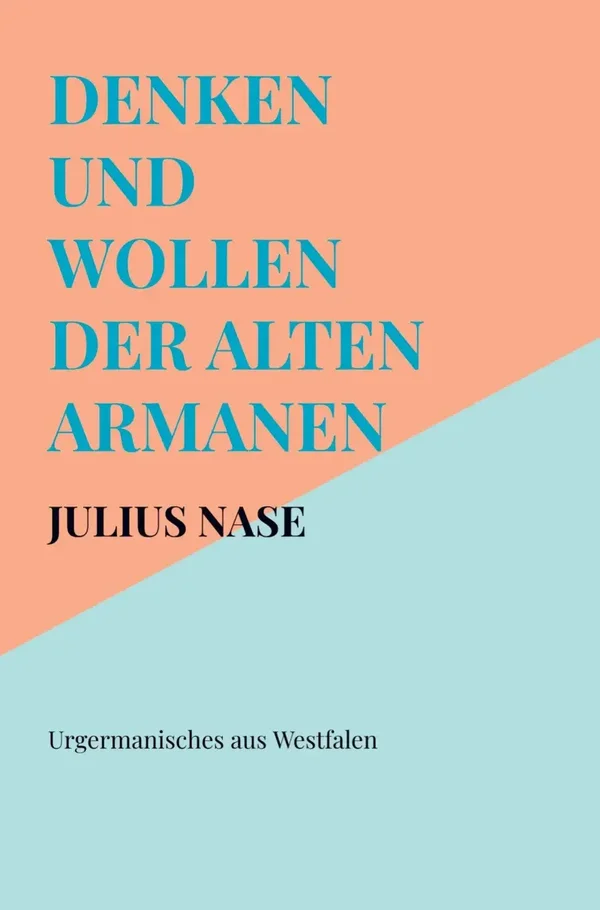 Julius Nase: Denken und Wollen der alten Armanen Band 1 – Urgermanisches aus Westfalen
