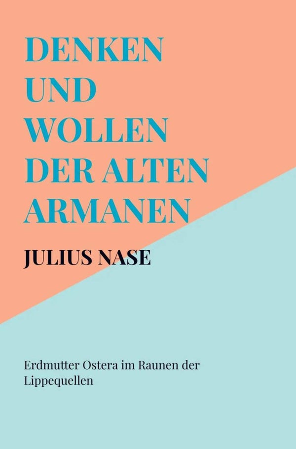 Julius Nase: Denken und Wollen der alten Armanen Band 3 - Erdmutter Ostera im Raunen der Lippequellen