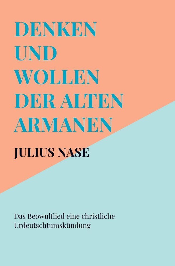 Julius Nase: Denken und Wollen der alten Armanen Band 6 - Das Beowulflied eine christliche Urdeutschtumskündung