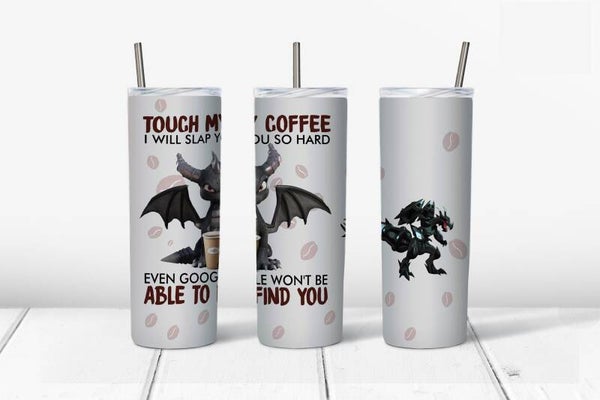 Dragon: Touch my coffee I will slap you so hard even Google won't be able to find you