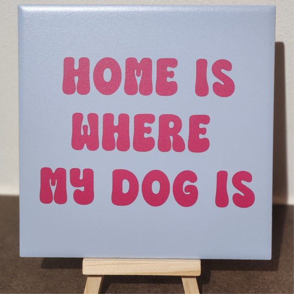 Tegeltje Home is where my dog is