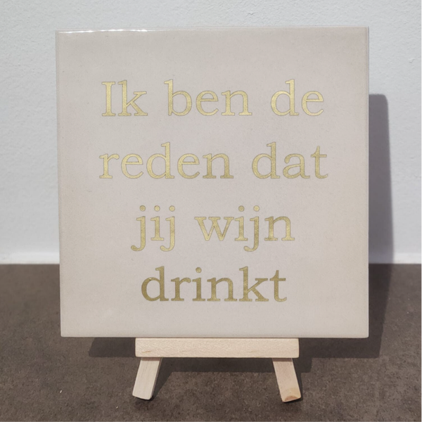 Tegeltje Ik ben de reden dat jij wijn drinkt
