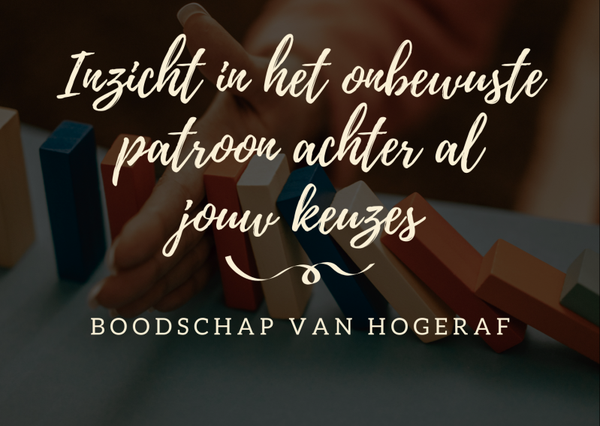 Inzicht in het onbewuste patroon achter al jouw keuzes ©