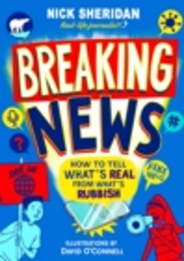 Breaking News - How To Tell What's Real From What's Rubbish by Nick Sheridan