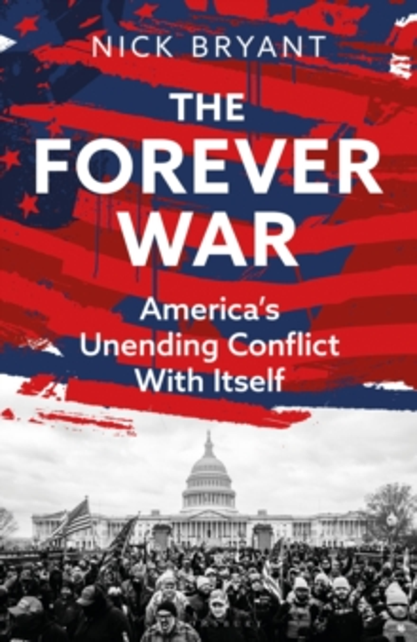 The Forever War: America's Unending Conflict With Itself by Nick Bryant