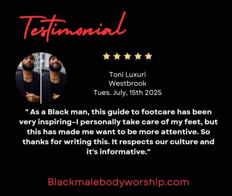 Westbrook's Customer testimony: As a Black man, this guide to footcare has been very inspiring-I personally take care of my feet, but this has made me want to be more attentive. So thanks for writing this. It respects our culture and it's informative.