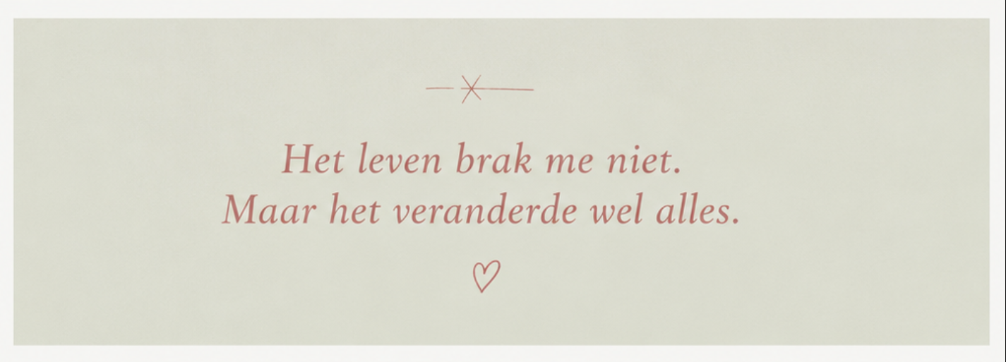 Inspirerende quote over leven en verandering – “Het leven brak me niet, maar het veranderde wel alles.