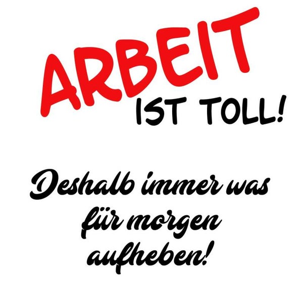 Arbei ist toll