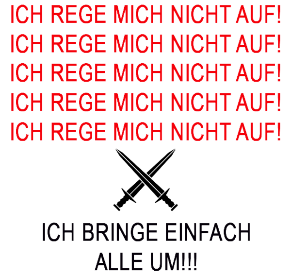 Ich rege mich nicht auf