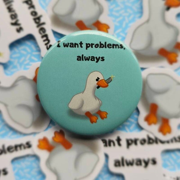 I want problems, always Goose button